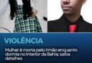 Mulher é morta pelo irmão enquanto dormia no interior da Bahia; saiba detalhes